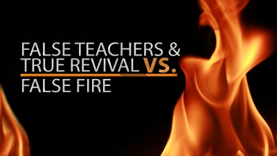 False Teachers True Revival False Fire