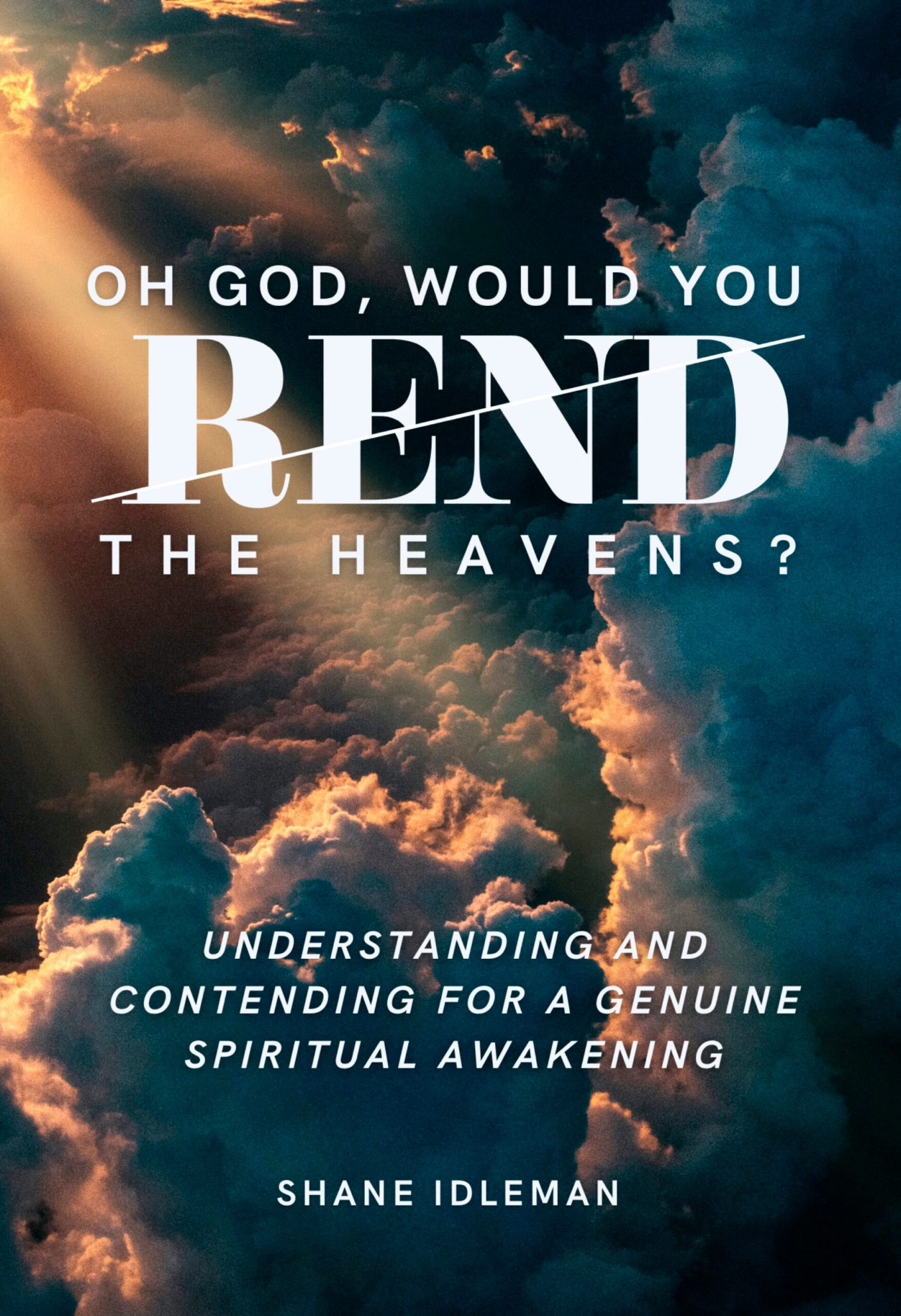 OH GOD, WOULD YOU REND THE HEAVENS?