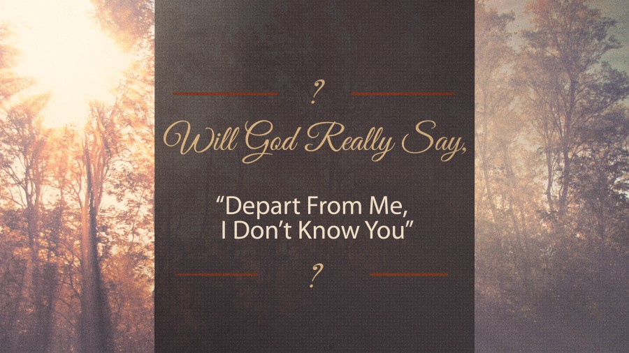 12-5-15-will-god-really-say-depart-from-me-i-don-t-know-you